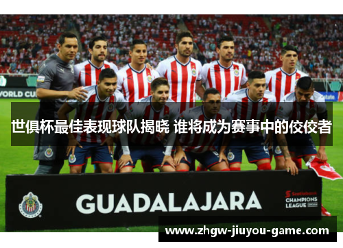 世俱杯最佳表现球队揭晓 谁将成为赛事中的佼佼者