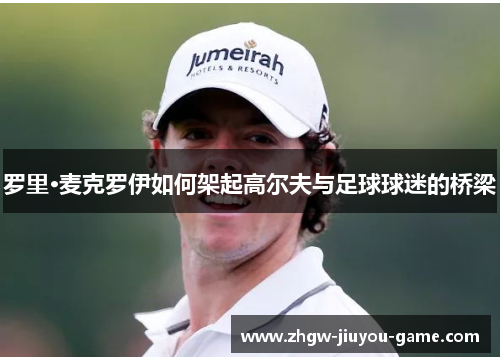 罗里·麦克罗伊如何架起高尔夫与足球球迷的桥梁